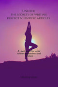 Unlock The Secrets Of Writing Perfect Scientific Articles : (A Hand Book For Social Science Research Scholars And Researchers)
