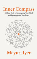 Inner Compass: A Cheat Code To Redesigning Your Mind And Remembering Your Power