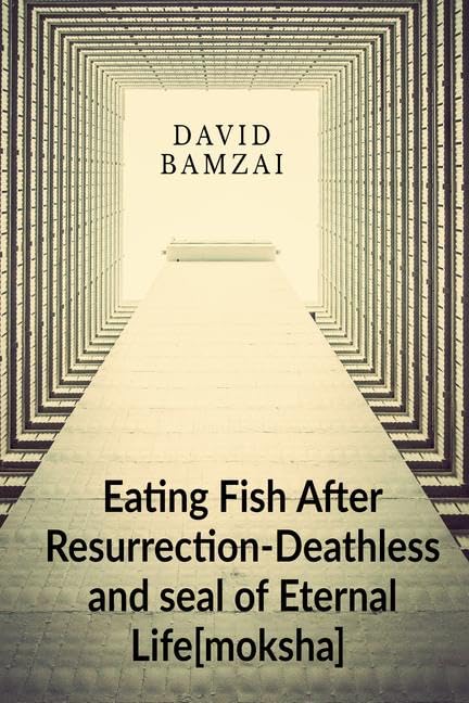Eating Fish After ResurrectionDeathless And Seal Of Eternal Life[Moksha]: Now There Is No Death