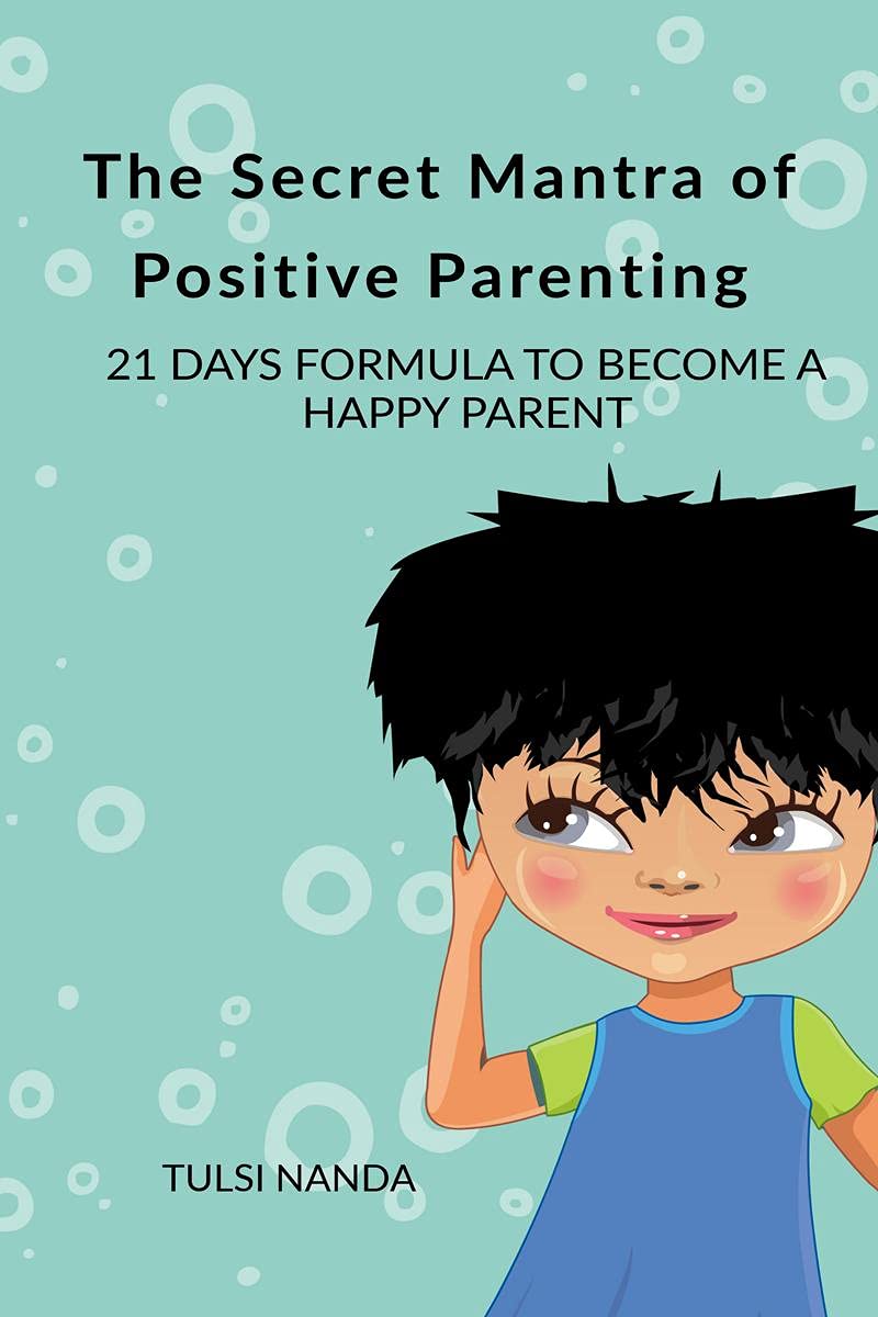 The Secret Mantra Of Positive Parenting : 21 Days Formula To Become Happy Parent