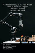Machine Learning in the Real World: How to Build and Deploy Machine Learning Models That Work