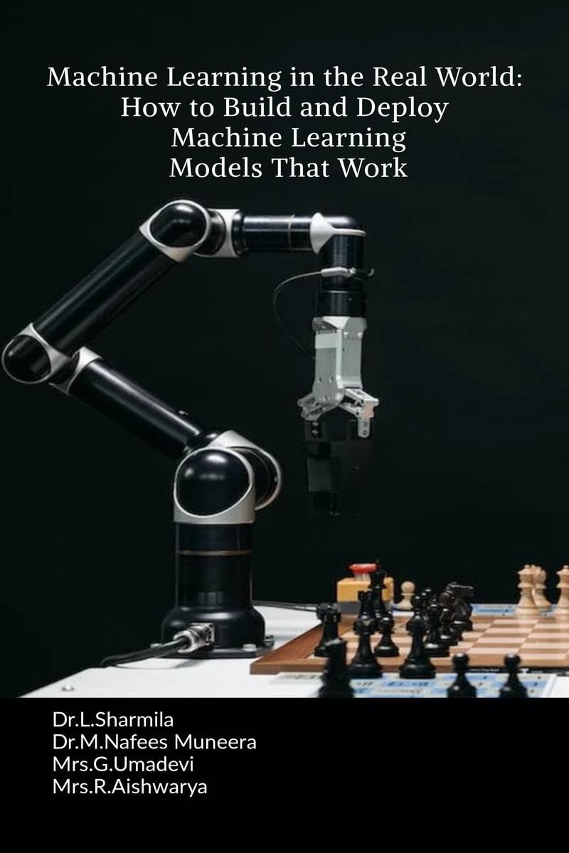 Machine Learning in the Real World: How to Build and Deploy Machine Learning Models That Work