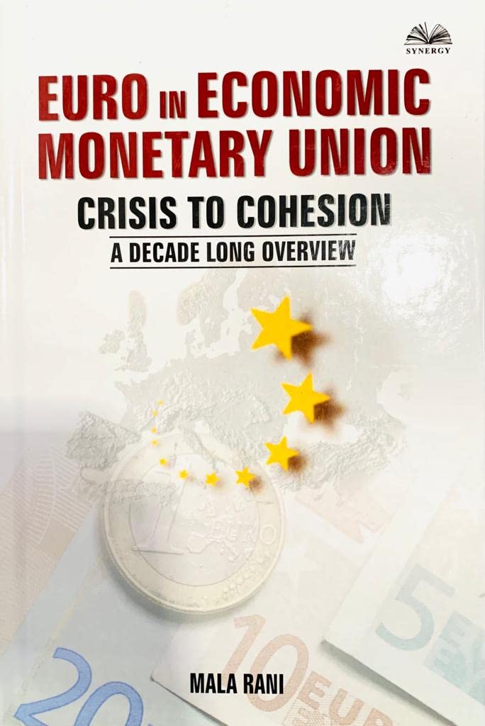 EURO IN ECONOMIC MONETARY UNION CRISIS TO COHESION : A DECADE LONG OVERVIEW