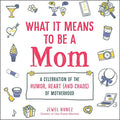 What It Means To Be A Mom