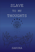 Slave to My Thoughts: A Collection of Poems on Love, Loss and the Labyrinth Within