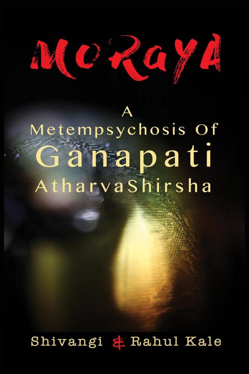 Moraya : A Metempsychosis of Ganapati AtharvaShirsha