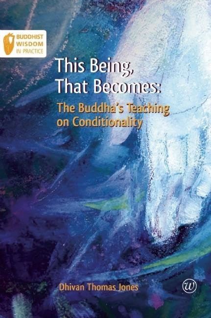 This Being, That Becomes: The Buddhas Teaching on Conditionality (Buddhist Wisdom in Practice)