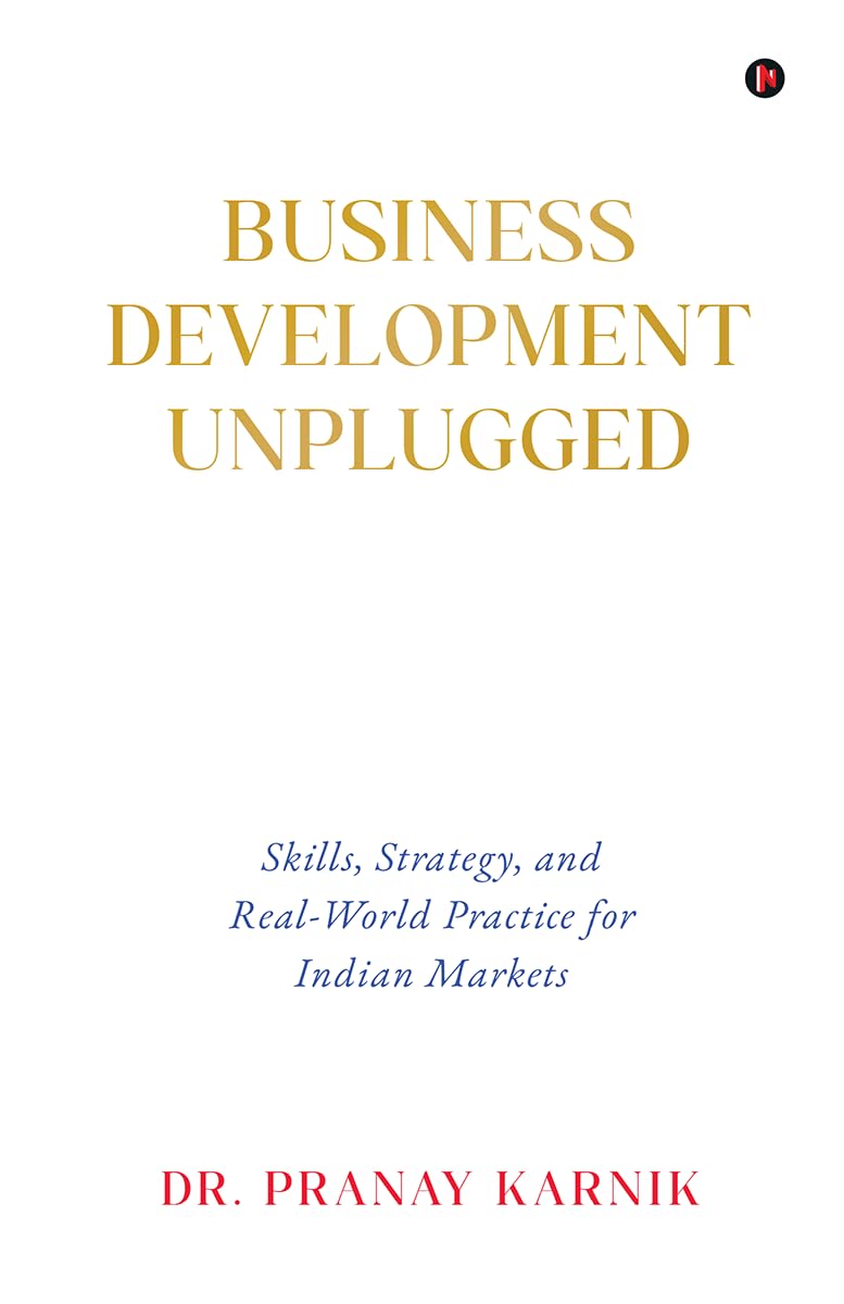 Business Development Unplugged: Skills, Strategy, and RealWorld Practice for Indian Markets