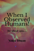 When I Observed Humans!: Its about you...