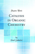Catalysis In Organic Chemistry (Classic Reprint)