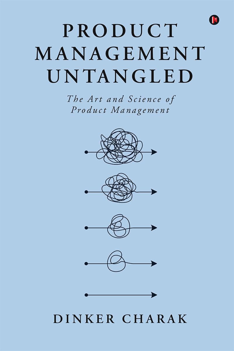 Product Management Untangled : The Art and Science of Product Management