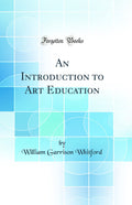 An Introduction to Art Education (Classic Reprint)