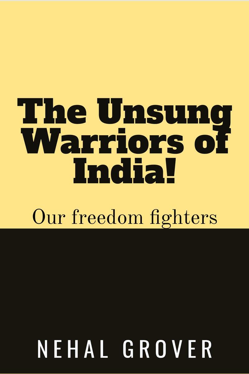 The Unsung Warriors Of India! : Our Freedom Fighters