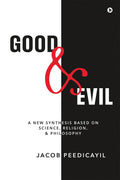 Good and Evil : A New Synthesis Based On Science, Religion, and Philosophy
