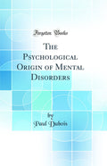 The Psychological Origin of Mental Disorders (Classic Reprint)