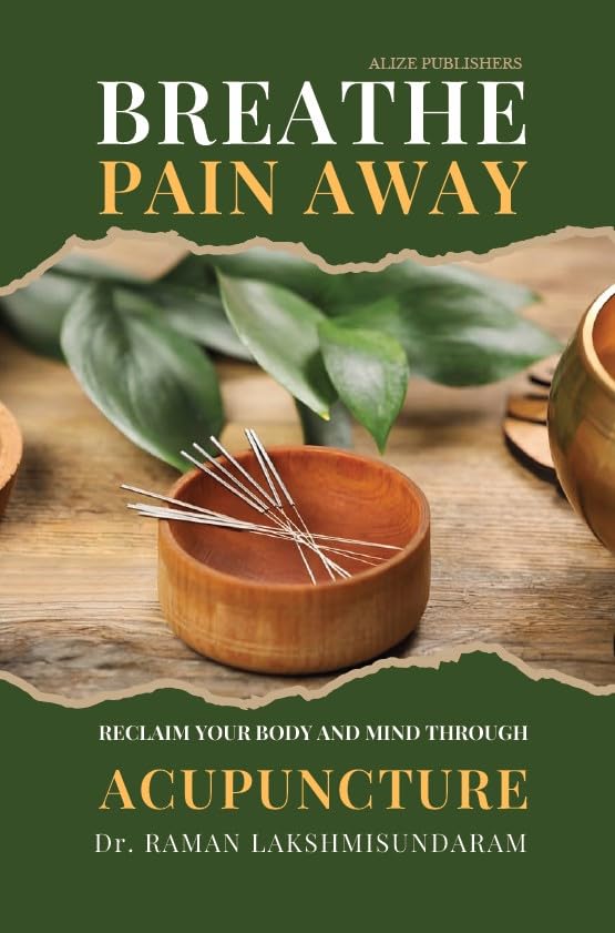 BREATHE PAIN AWAY: RECLAIM YOUR BODY AND MIND THROUGH ACUPUNCTURE [paperback] DR. RAMAN LAKSHMISUNDARAM
