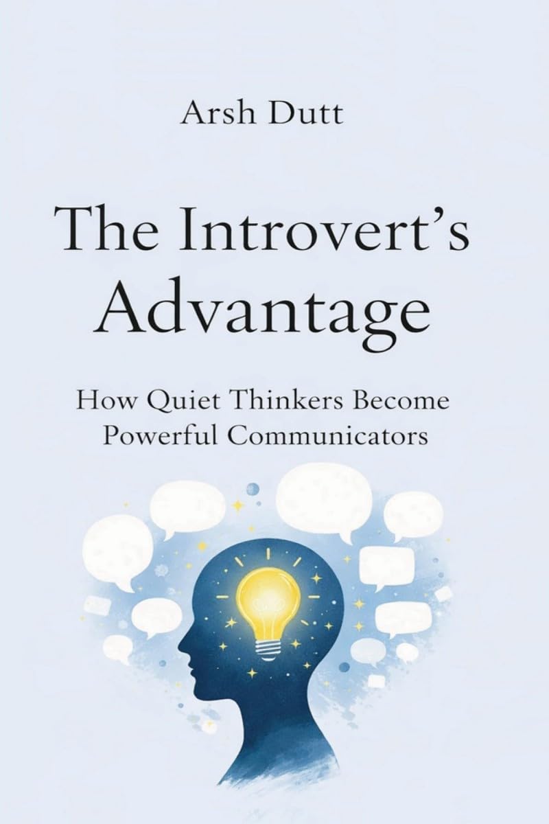 The Introverts Advantage: How Quiet Thinkers Become Powerful Communicators