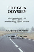 The Goa Odyssey : A Story Of The Rebirth Of A Bike From 99999 To 00000 (Another Adventure: Without The Partner Of Success)