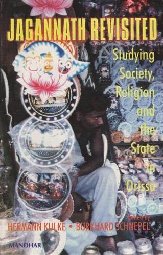 Jagannath Revisited: Studying Society, Religion and the State in Orissa: 1 (Studies in Orissan Society, Culture & History)