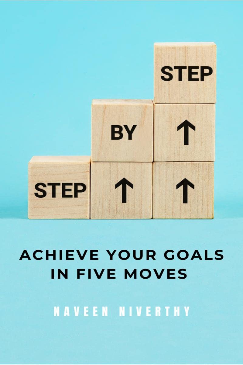 Step by Step : A Guide to Achieving Your Goals in Five Moves