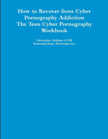 How to Recover from Cyber Pornography Addiction: The Teen Cyber Pornography Workbook