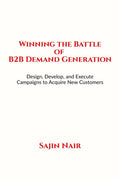Winning the Battle of B2B Demand Generation : Design, Develop, and Execute Campaigns to Acquire New Customers