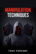 Manipulation Techniques Fred Parsons : How to Influence Peoples Thoughts and Behaviours to Achieve your Goals in Life. How to 