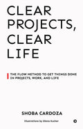 Clear Projects, Clear Life: The FLOW Method to Get Things Done in Projects, Work, and Life