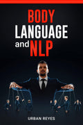 Body Language and Nlp Urban Reyes : Dark Psychology Masters Guide to a Comprehensive Study of Mind Control, Persuasion, People