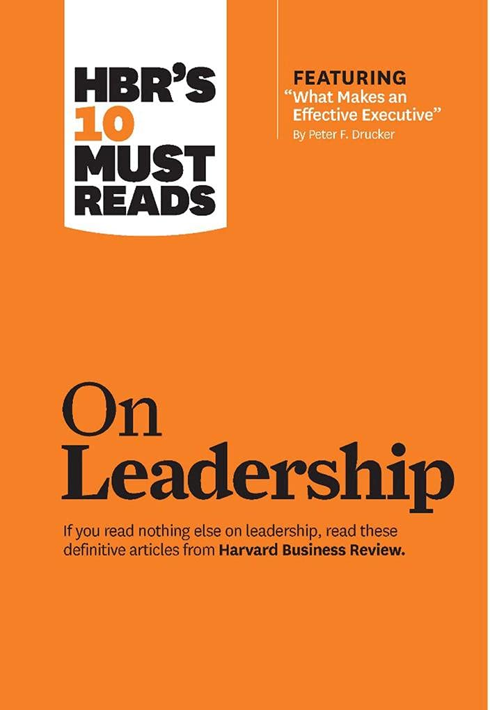 HBRs 10 Must Reads on Leadership (with featured article What Makes an Effective Executive, by Peter F. Drucker)