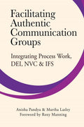 Facilitating Authentic Communication Groups: Integrating Process Work, DEI, NVC, & IFS