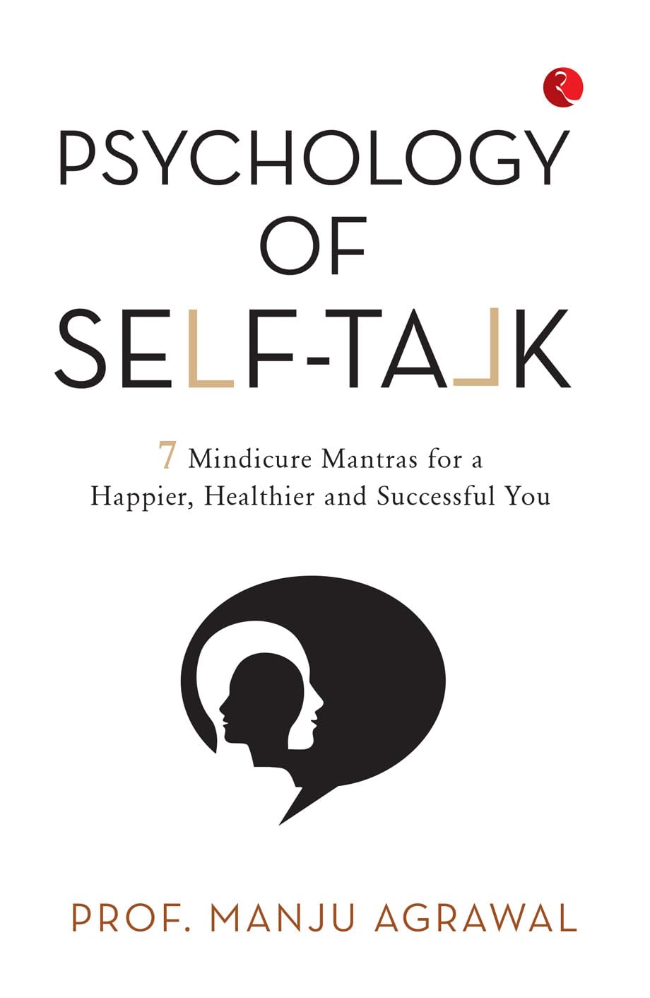 Psychology Of SelfTalk: 7 Mindicure Mantras To A Happier, Healthier And Successful You