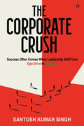 The Corporate Crush: Success Often Comes When Leadership Shift from EgoDrive to CoDrive