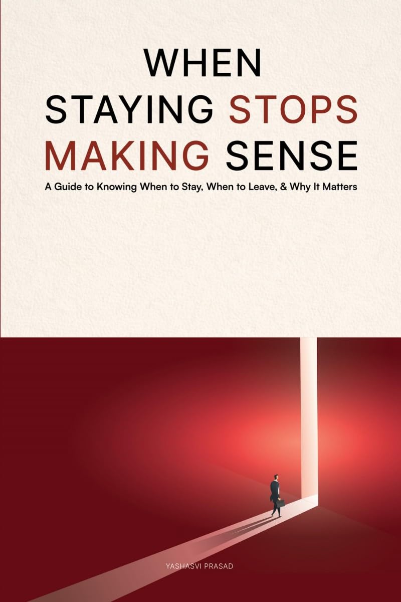 When Staying Stops Making Sense: A Guide to Knowing When to Stay, When to Leave, & Why it Matters