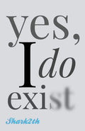 Yes, I Do Exist