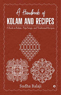 A Handbook Of Kolam And Recipes : A Book On Kolam, Puja Songs, And Traditional Recipes