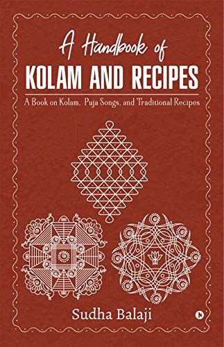 A Handbook Of Kolam And Recipes : A Book On Kolam, Puja Songs, And Traditional Recipes