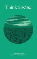 THINK SUSTAIN: A curation of ideas to help you sustain change
