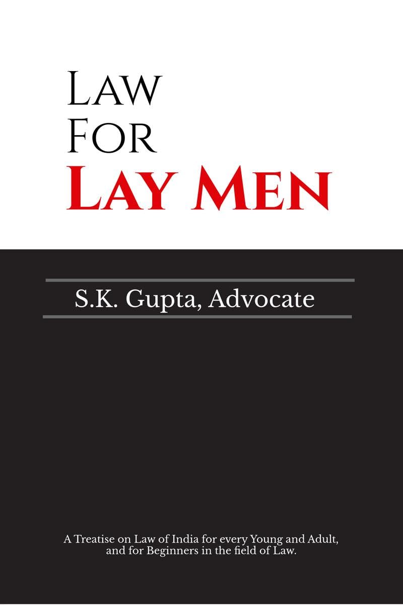 Law for Lay Men : A Treatise on Law of India for every Young and Adult, and for Beginners in the field of Law.