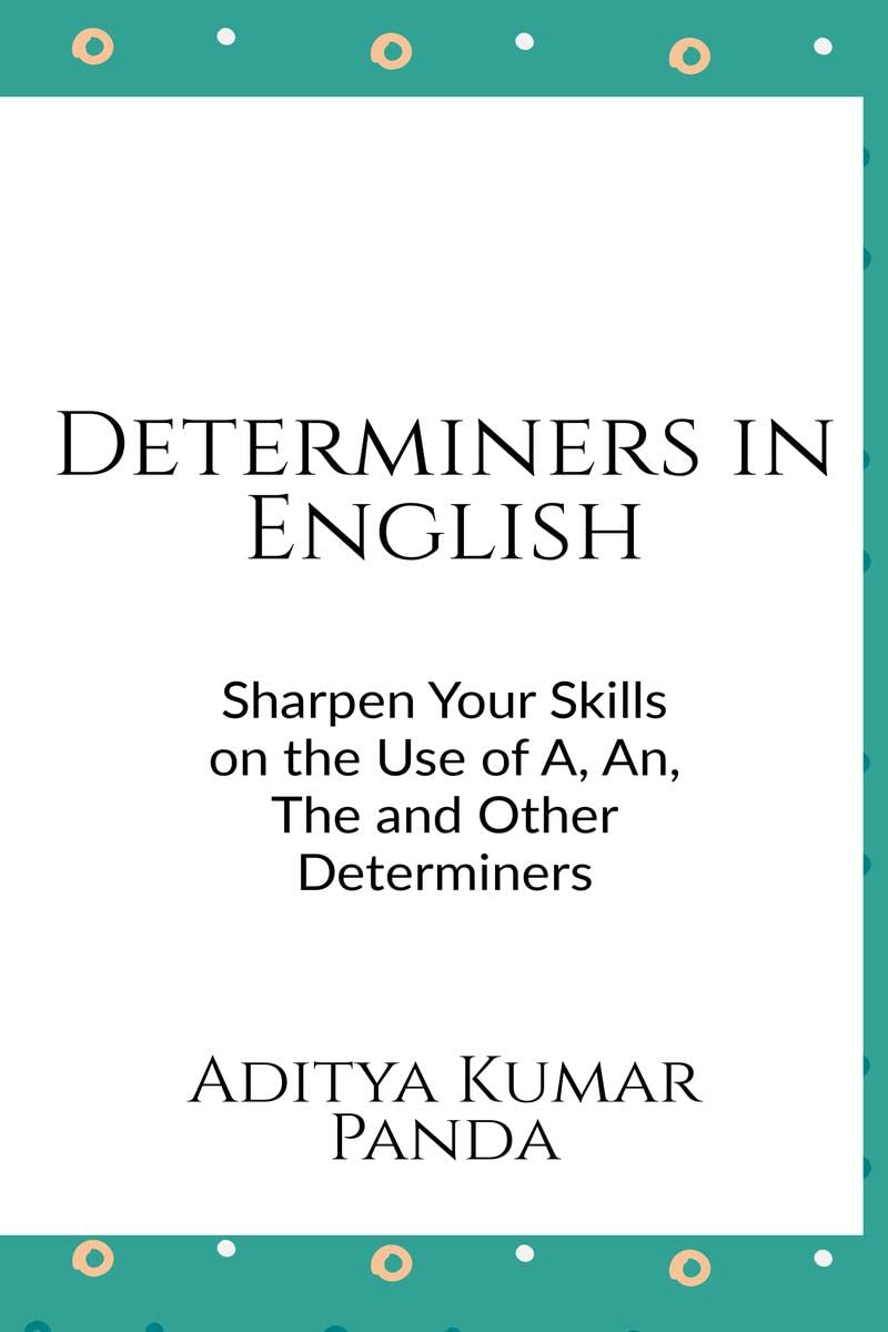 Determiners in English : Sharpen your skills on the Use of A, An, The and Other Determiners