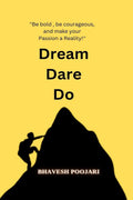 Dream Dare Do: Be bold , be courageous, and make your Passion a Reality!!!