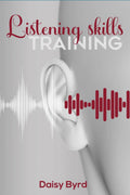 Listening Skills Training: Making Better and LongerLasting Connections Through the Power of Active Listening, Understanding, an