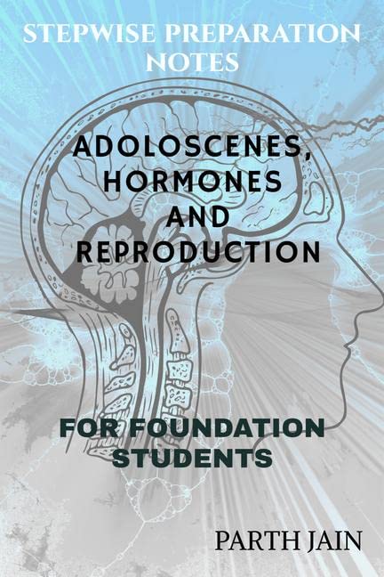 Stepwise Preparation Notes  Adoloscenes,Hormones And Reproduction: For Foundation Student Of Classes 8,9 And 10 For Competitive