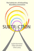 Subtraction : The Subtle Art Of Unleashing Boundless Innovation