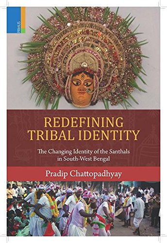 Redefining Tribal Identity: The Changing Identity of the Santhals in SouthWest Bengal