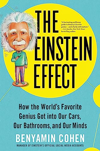 The Einstein Effect: How the Worlds Favorite Genius Got into Our Cars, Our Bathrooms, and Our Minds