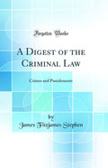 A Digest of the Criminal Law: Crimes and Punishments (Classic Reprint)