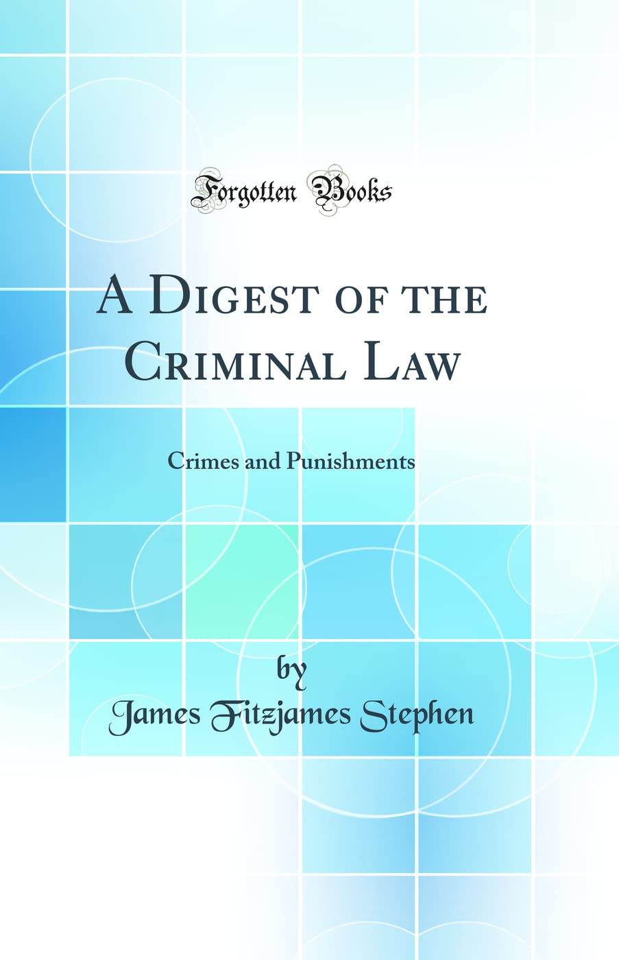 A Digest of the Criminal Law: Crimes and Punishments (Classic Reprint)