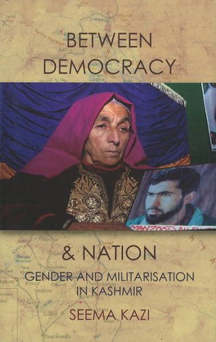 Between Democracy & Nation : Gender and Militarisation in Kashmir