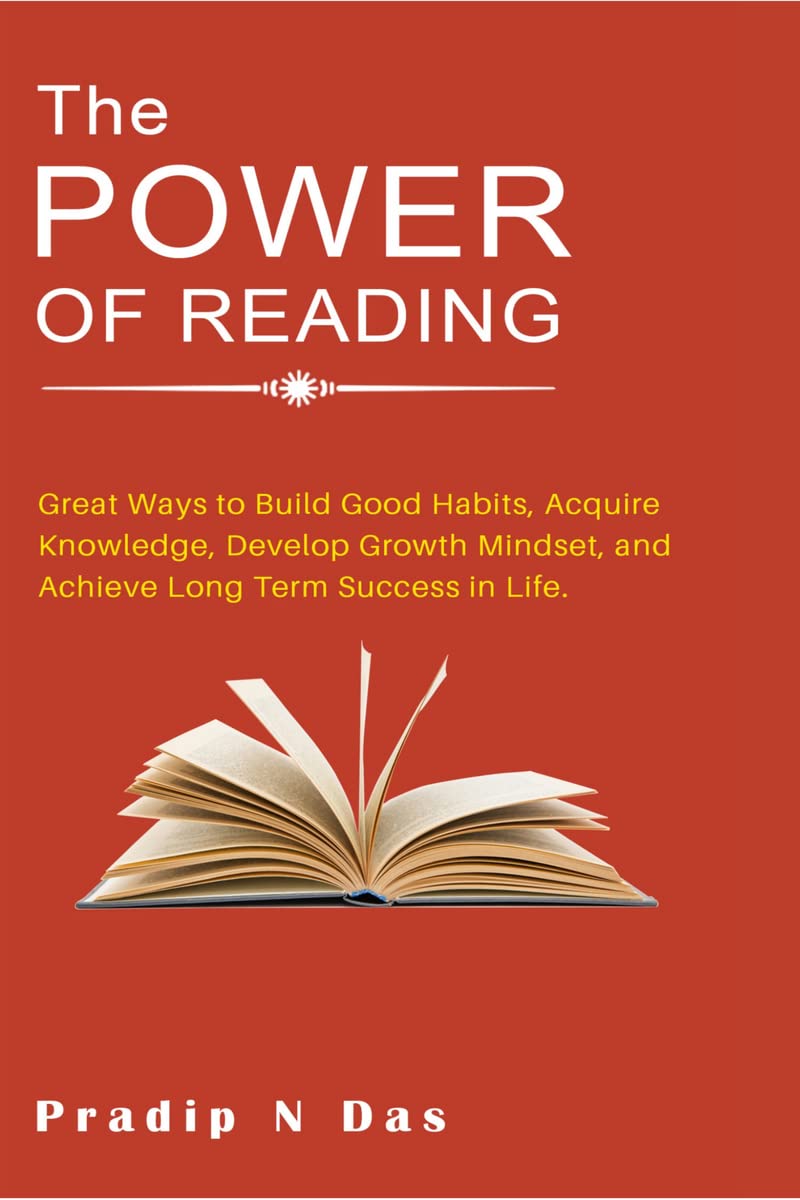 The Power of Reading : Great Ways to Build Good Habits, Acquire Knowledge, Develop Growth Mindset, and Achieve Long Term Success